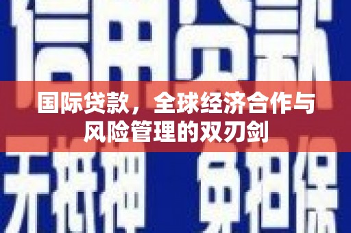 察右后旗国际贷款，全球经济合作与风险管理的双刃剑