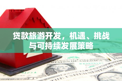 察右后旗贷款旅游开发，机遇、挑战与可持续发展策略