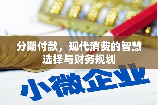 察右后旗分期付款，现代消费的智慧选择与财务规划