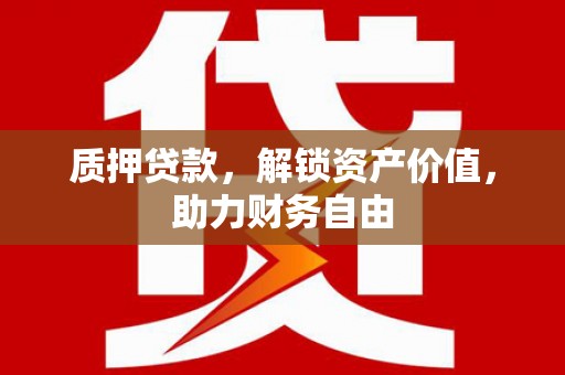 察右后旗质押贷款，解锁资产价值，助力财务自由