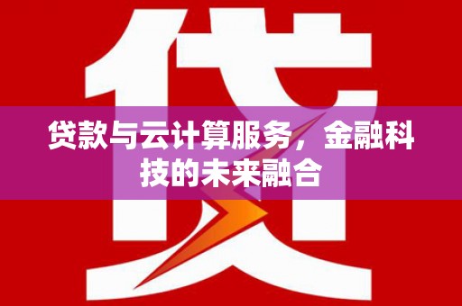 察右后旗贷款与云计算服务，金融科技的未来融合