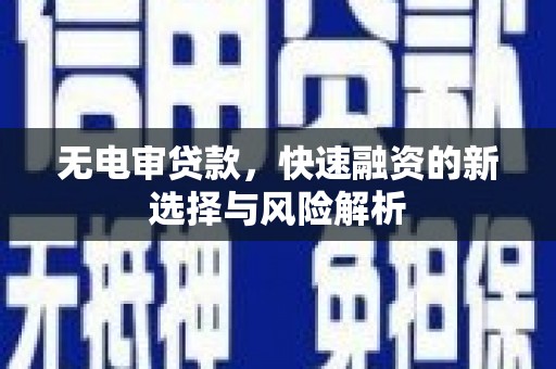 察右后旗无电审贷款，快速融资的新选择与风险解析