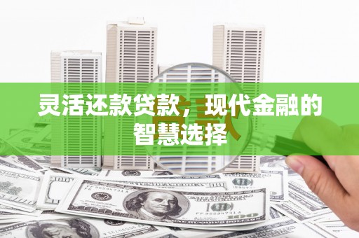 察右后旗灵活还款贷款，现代金融的智慧选择