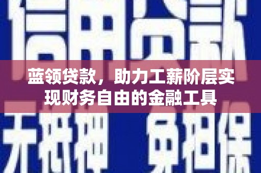 察右后旗蓝领贷款，助力工薪阶层实现财务自由的金融工具