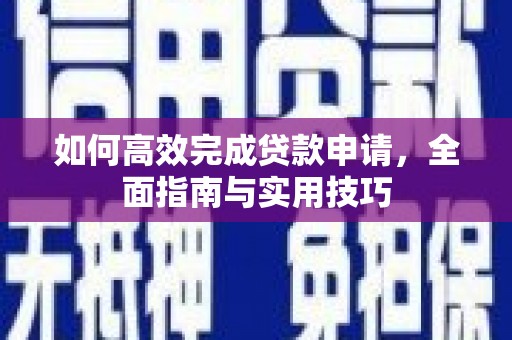 察右后旗如何高效完成贷款申请，全面指南与实用技巧