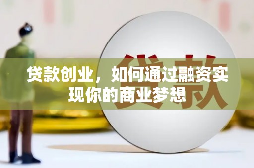 察右后旗贷款创业，如何通过融资实现你的商业梦想