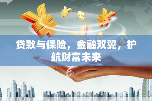 察右后旗贷款与保险，金融双翼，护航财富未来