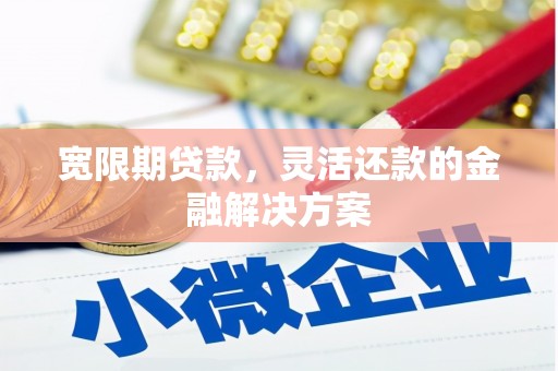 察右后旗宽限期贷款，灵活还款的金融解决方案