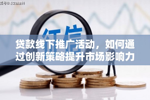 察右后旗贷款线下推广活动，如何通过创新策略提升市场影响力