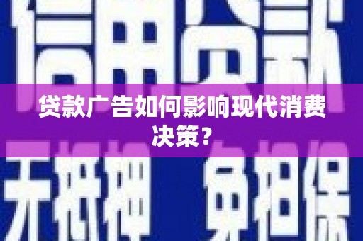 察右后旗贷款广告如何影响现代消费决策？