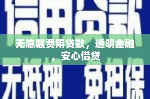 察右后旗无隐藏费用贷款，透明金融，安心借贷