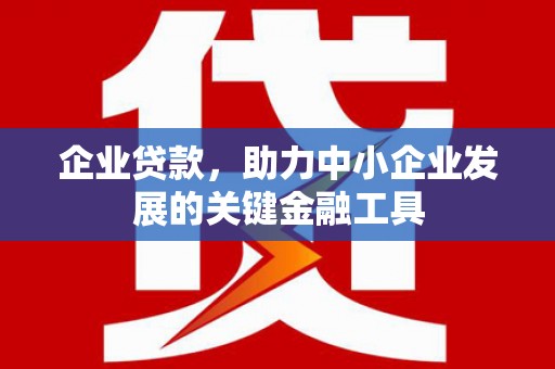 察右后旗企业贷款，助力中小企业发展的关键金融工具