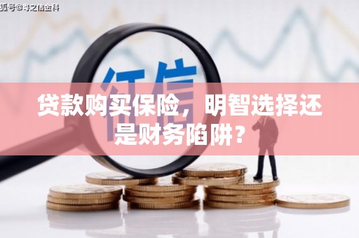 察右后旗贷款购买保险，明智选择还是财务陷阱？