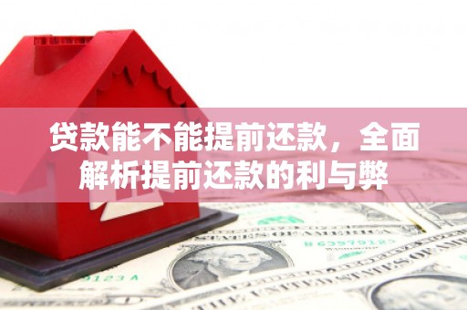 察右后旗贷款能不能提前还款，全面解析提前还款的利与弊
