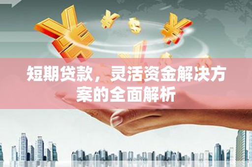 察右后旗短期贷款，灵活资金解决方案的全面解析