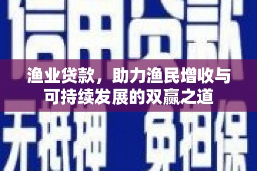 察右后旗渔业贷款，助力渔民增收与可持续发展的双赢之道