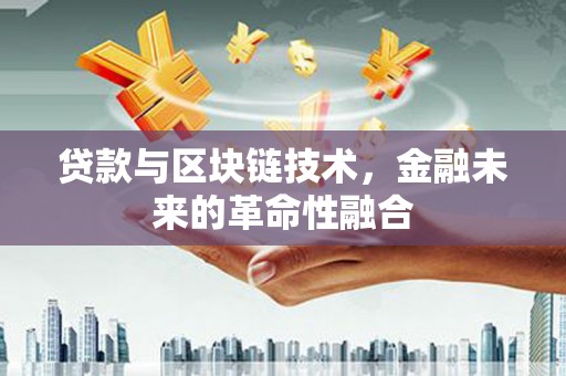 察右后旗贷款与区块链技术，金融未来的革命性融合