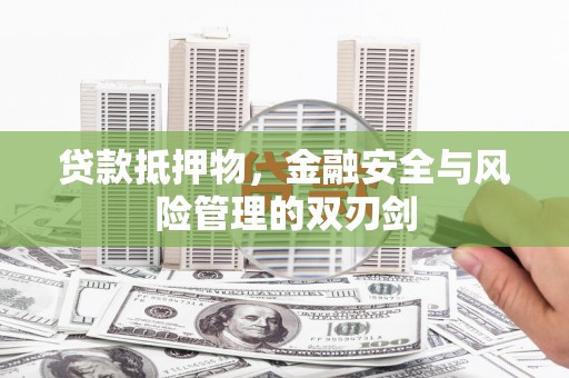 察右后旗贷款抵押物，金融安全与风险管理的双刃剑