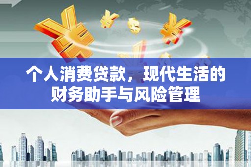 察右后旗个人消费贷款，现代生活的财务助手与风险管理