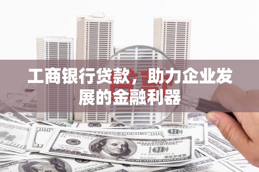 察右后旗工商银行贷款，助力企业发展的金融利器
