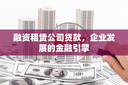 察右后旗融资租赁公司贷款，企业发展的金融引擎